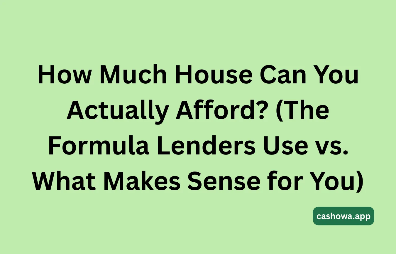 How Much House Can You Actually Afford? (The Formula Lenders Use vs. What Makes Sense for You)