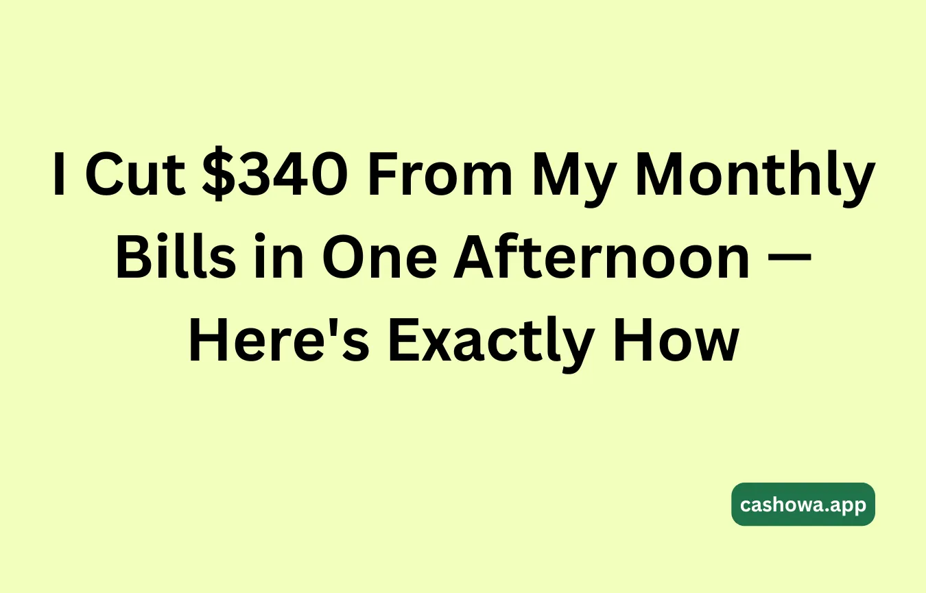 I Cut $340 From My Monthly Bills in One Afternoon — Here's Exactly How