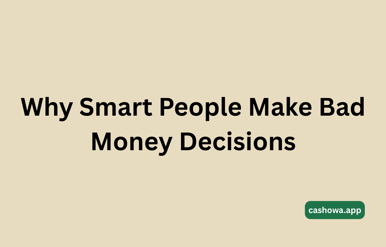 Why Smart People Make Bad Money Decisions