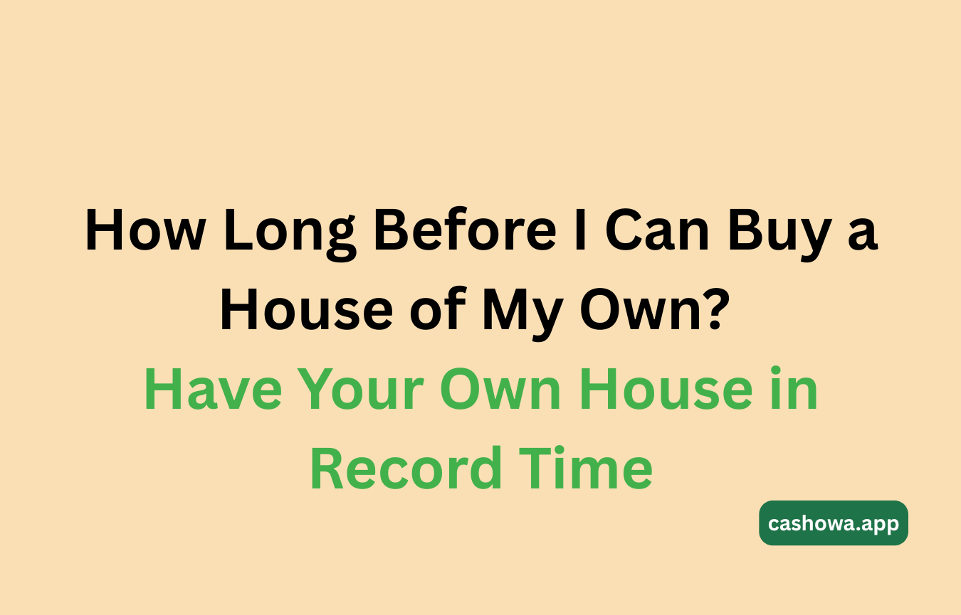 How Long Before I Can Buy a House of My Own? Have Your Own House in Record Time
